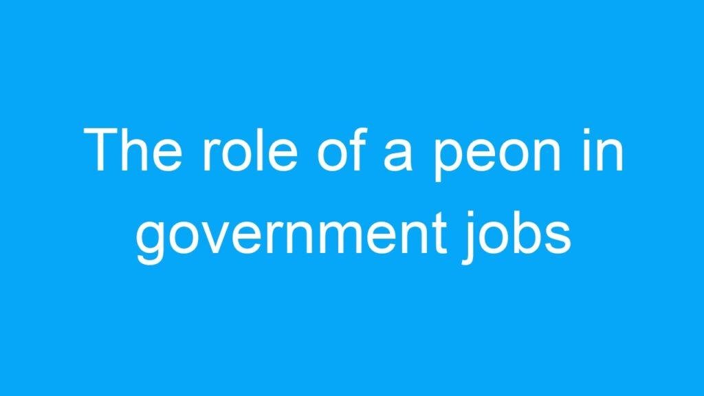 The role of a peon in government jobs for 12th pass candidates in India