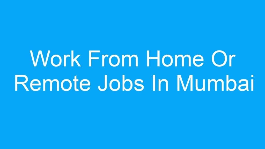 Work From Home Or Remote Jobs In Mumbai Hyderabad Chennai Bangalore